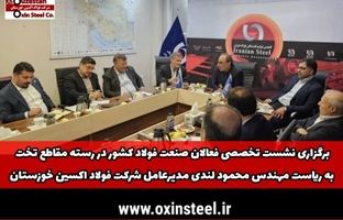 برگزاری نشست تخصصی فعالان صنعت فولاد کشور در رسته مقاطع تخت به ریاست مهندس محمود لندی مدیرعامل شرکت فولاد اکسین خوزستان