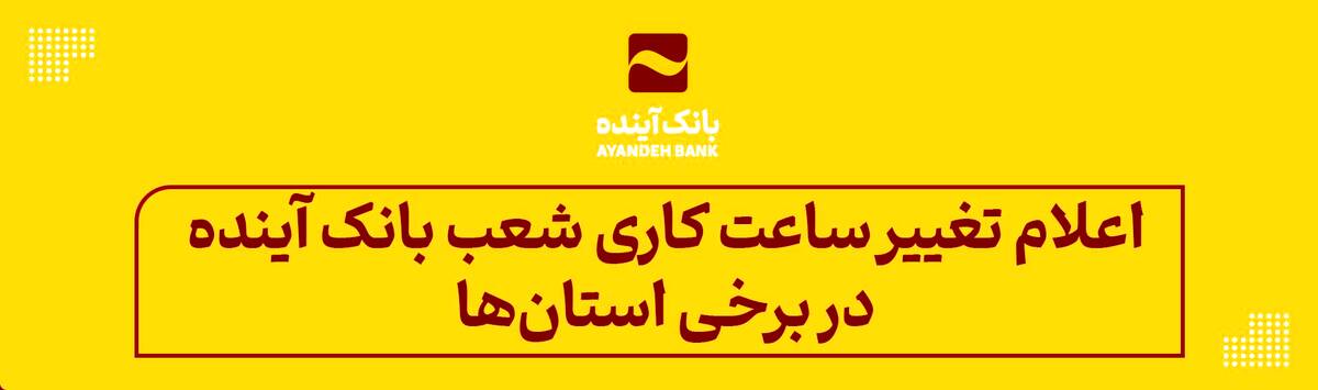 اعلام تغییر ساعت کاری شعب بانک آینده در برخی استان‌ها طی اسفند 1403 و فروردین 1404
