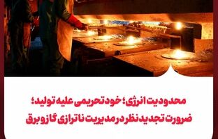 محدودیت انرژی؛ خودتحریمی علیه تولید؛ ضرورت تجدیدنظر در مدیریت ناترازی گاز و برق