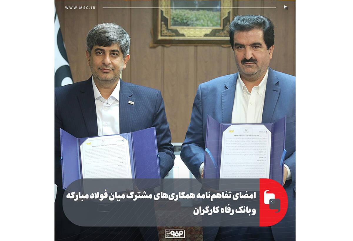 امضای تفاهم‌نامه همکاری‌های مشترک میان فولاد مبارکه و بانک رفاه کارگران