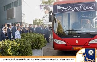 اعزام کاروان خودرویی خودپردازهای سیار بانک سپه به نقاط مرزی برای ارائه خدمات به زائران اربعین حسینی