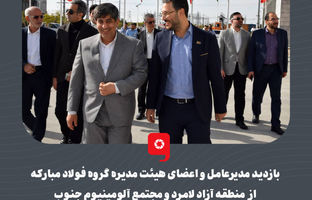 بازدید مدیرعامل و اعضای هیئت مدیره گروه فولاد مبارکه از منطقه آزاد لامرد و مجتمع آلومینیوم جنوب