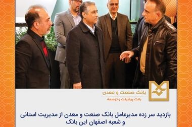بازدید سر زده مدیرعامل بانک صنعت و معدن از مدیریت استانی و شعبه اصفهان این بانک