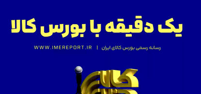 «یک دقیقه با بورس کالا»؛ از رده بندی عرضه های امروز تا نبض معاملات دیروز