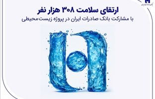 ارتقای سلامت ۳۰۸ هزار نفر با مشارکت بانک صادرات ایران در پروژه زیست‌محیطی