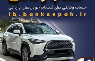 امکان وکالتی کردن حساب‌های بانک سپه برای ثبت‌نام خودروهای وارداتی اسفندماه ۱۴۰۴