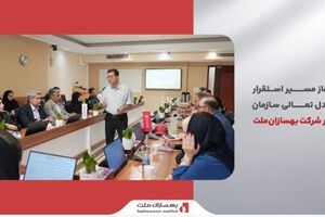 آغاز مسیر استقرار مدل تعالی سازمانی در شرکت بهسازان‌ملت