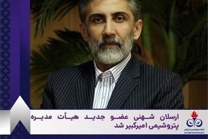 ارسلان شهنی عضو جدید هیأت مدیره پتروشیمی امیرکبیر شد