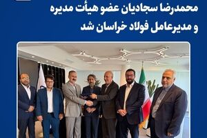  محمدرضا سجادیان عضو هیأت مدیره و مدیرعامل فولاد خراسان شد 