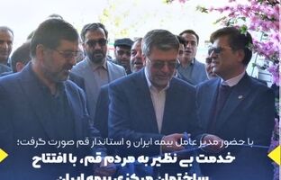 خدمت بی نظیر به مردم قم، با افتتاح ساختمان مرکزی بیمه ایران