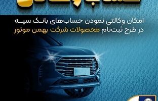 امکان وکالتی نمودن حساب‌های بانک سپه در طرح ثبت نام محصولات شرکت بهمن موتور فراهم شد